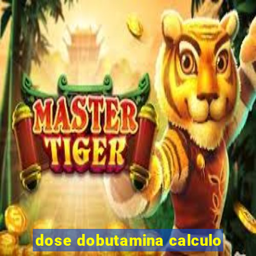 dose dobutamina calculo